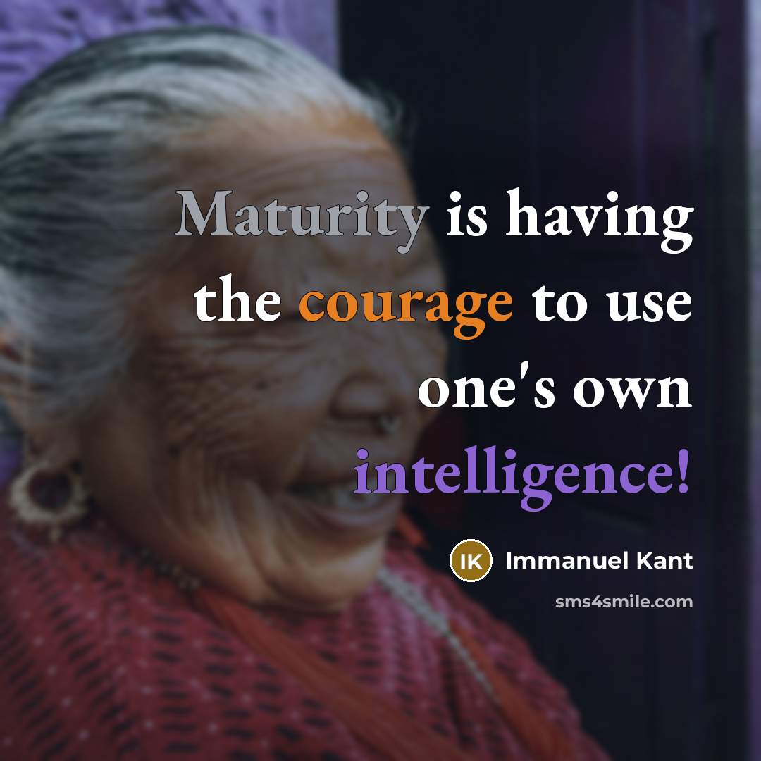 “Maturity is having the courage to use one's own intelligence!” quote by Immanuel Kant