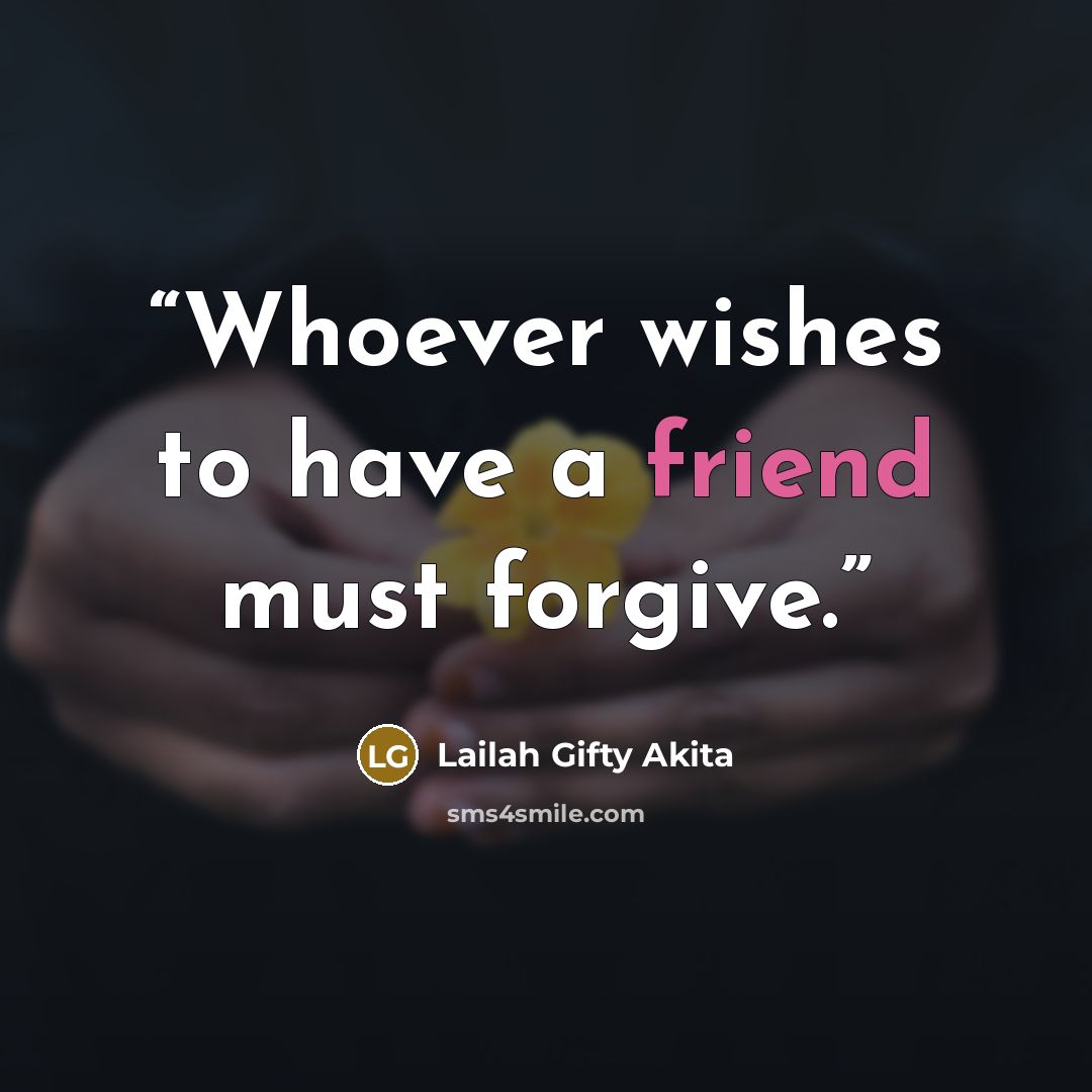 “Whoever wishes to have a friend must forgive.” quote by Lailah Gifty Akita