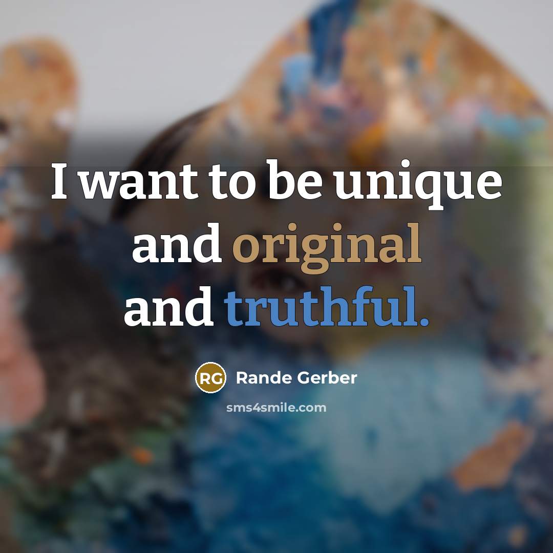“I want to be unique and original and truthful.” quote by Rande Gerber