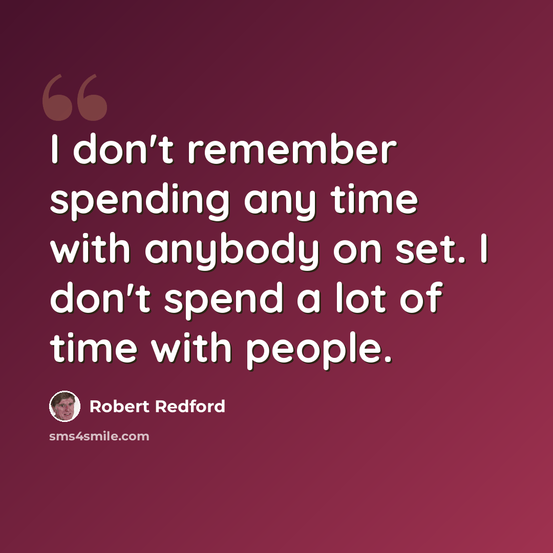 “I don't remember spending any time with anybody on set. I don't spend a lot of time with people.” quote by Robert Redford