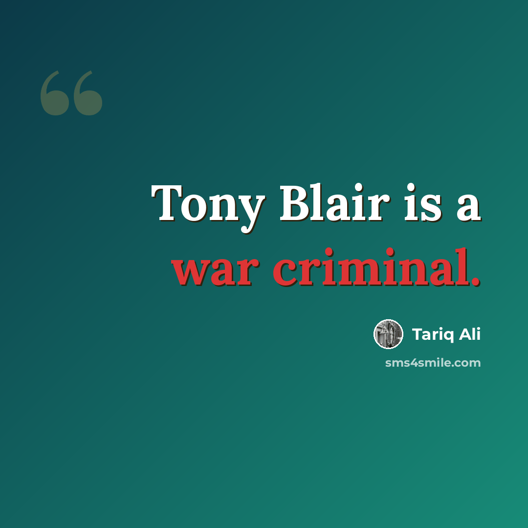 “Tony Blair is a war criminal.” quote by Tariq Ali
