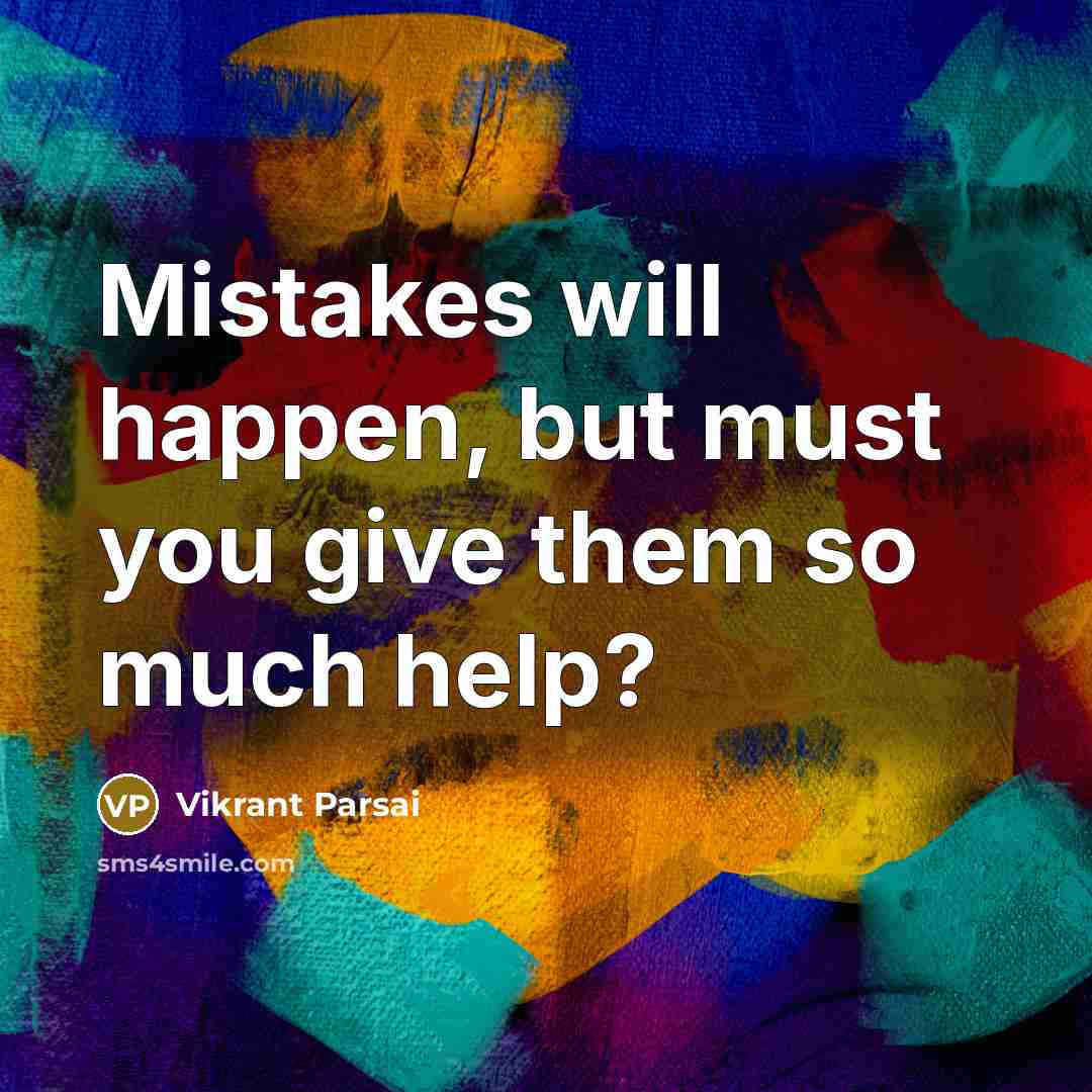 “Mistakes will happen, but must you give them so much help?” quote by Vikrant Parsai