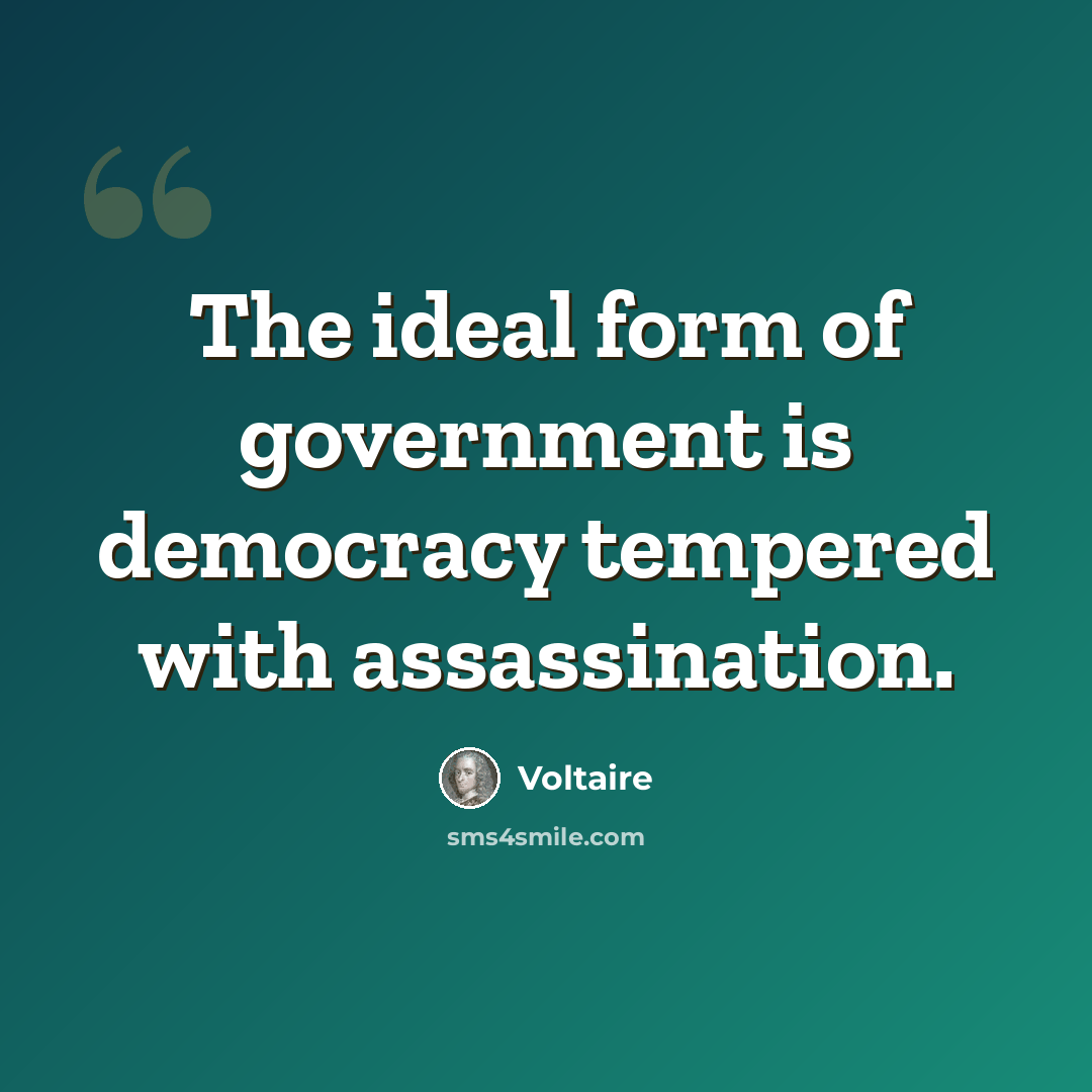 “The ideal form of government is democracy tempered with assassination.” quote by Voltaire