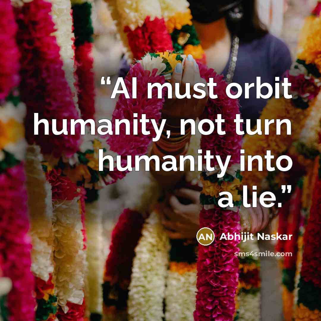 “AI must orbit humanity, not turn humanity into a lie.” quote by Abhijit Naskar