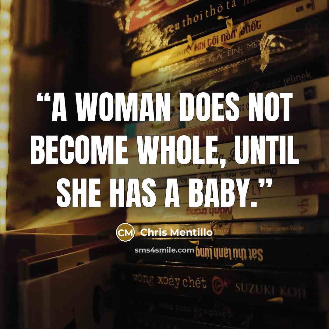 “A woman does not become whole, until she has a baby.” quote by Chris Mentillo