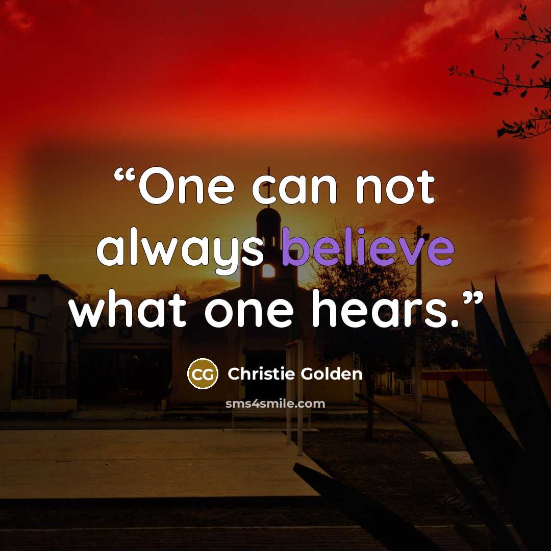 “One can not always believe what one hears.” quote by Christie Golden