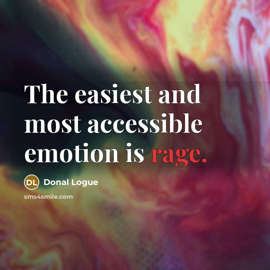 “The easiest and most accessible emotion is rage.” quote by Donal Logue