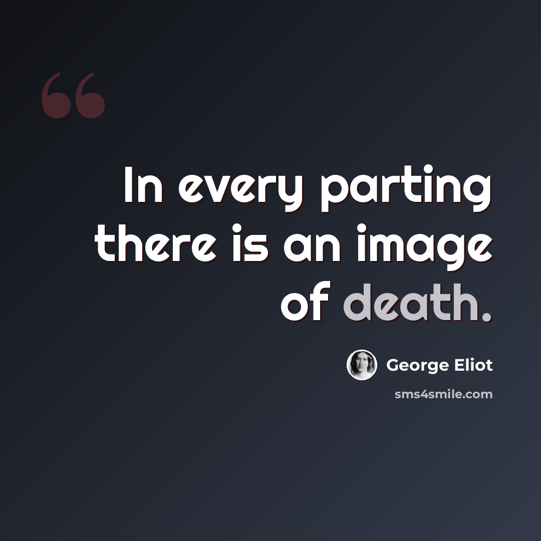 “In every parting there is an image of death.” quote by George Eliot