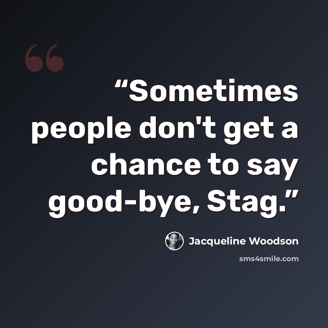 “Sometimes people don't get a chance to say good-bye, Stag.” quote by Jacqueline Woodson