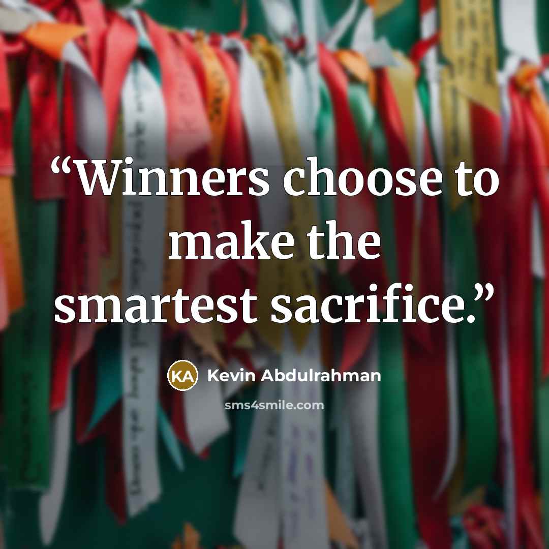 “Winners choose to make the smartest sacrifice.” quote by Kevin Abdulrahman