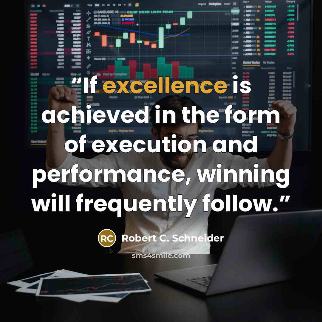 “If excellence is achieved in the form of execution and performance, winning will frequently follow.” quote by Robert C. Schneider