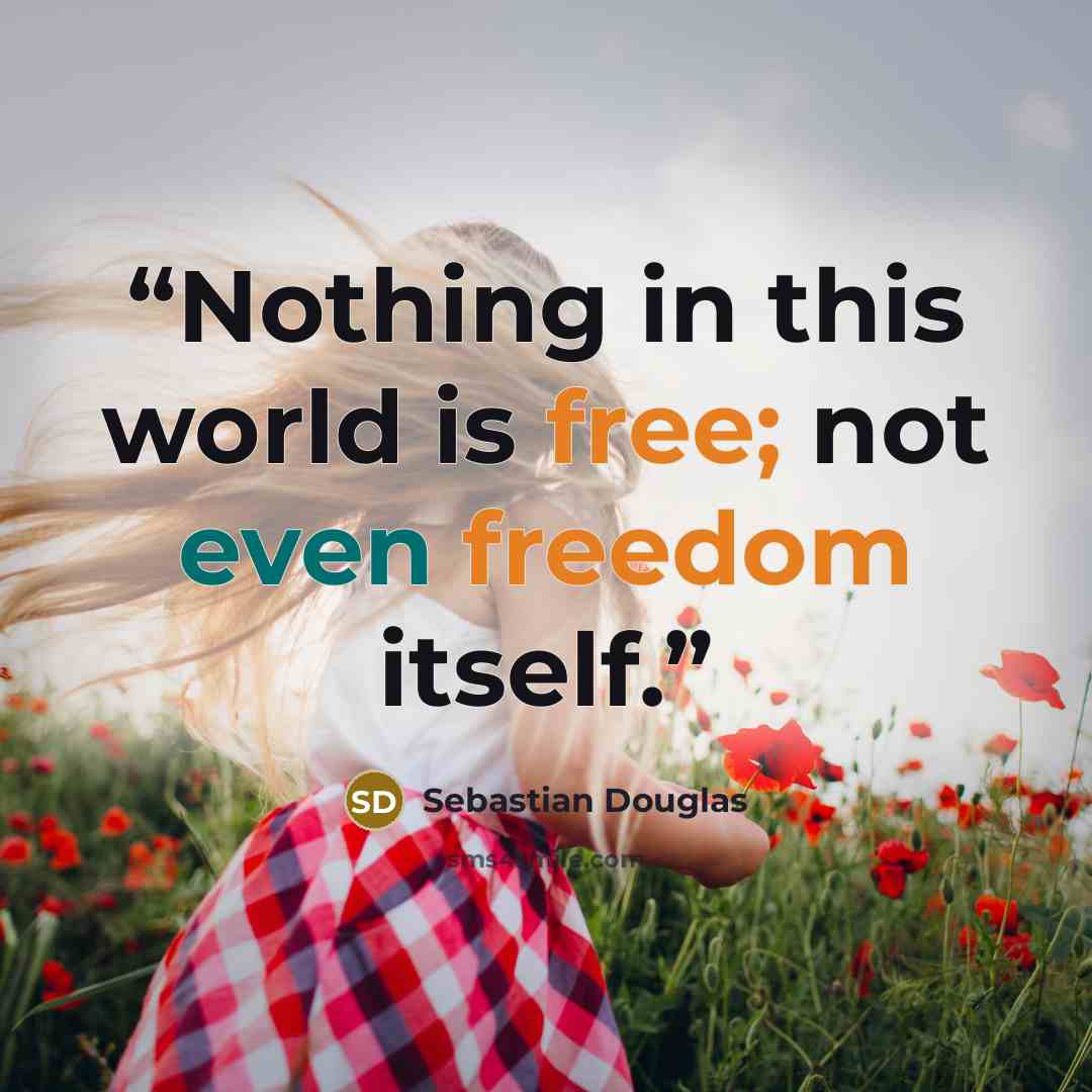 “Nothing in this world is free; not even freedom itself.” quote by Sebastian Douglas