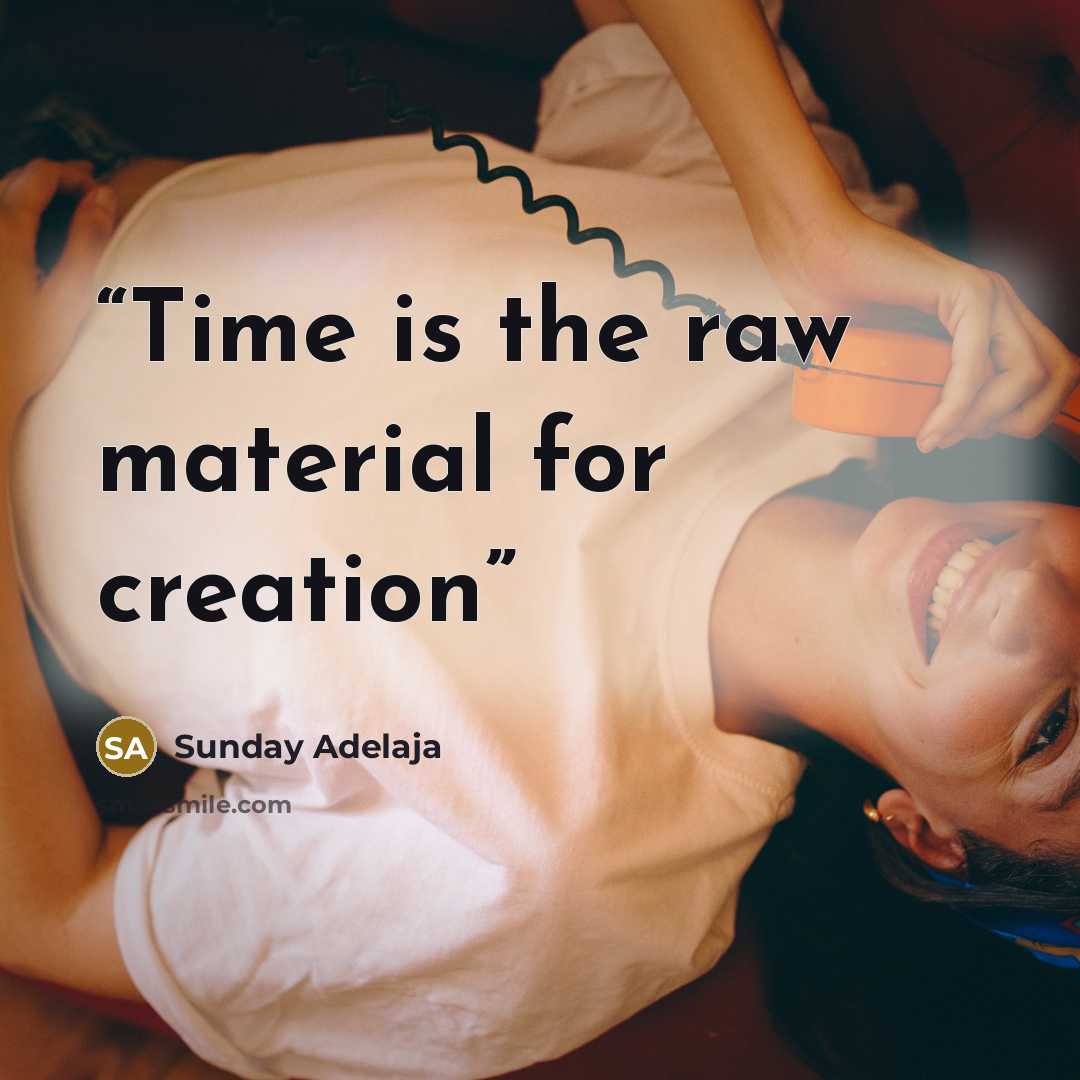 “Time is the raw material for creation” quote by Sunday Adelaja