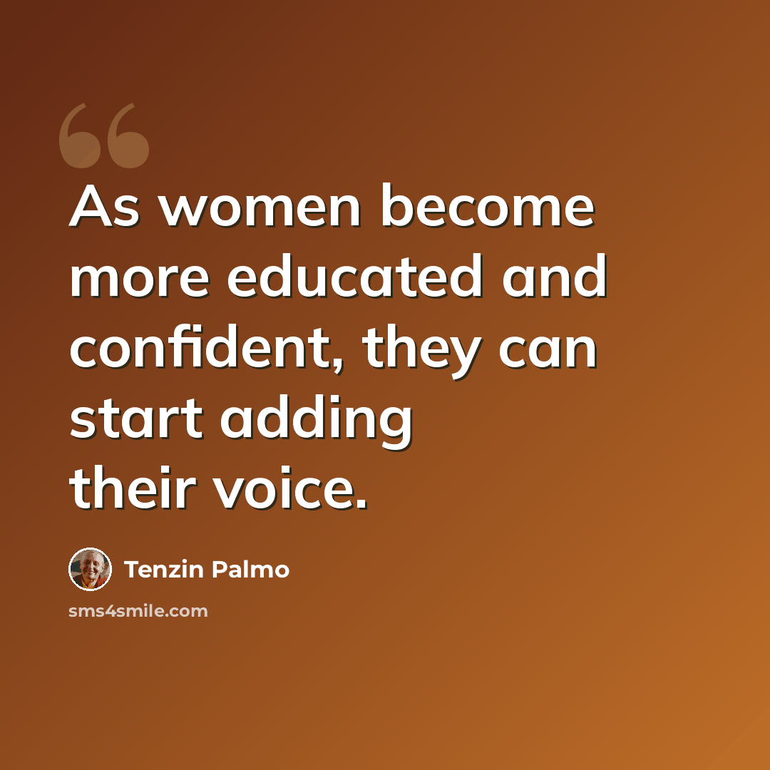 “As women become more educated and confident, they can start adding their voice.” quote by Tenzin Palmo