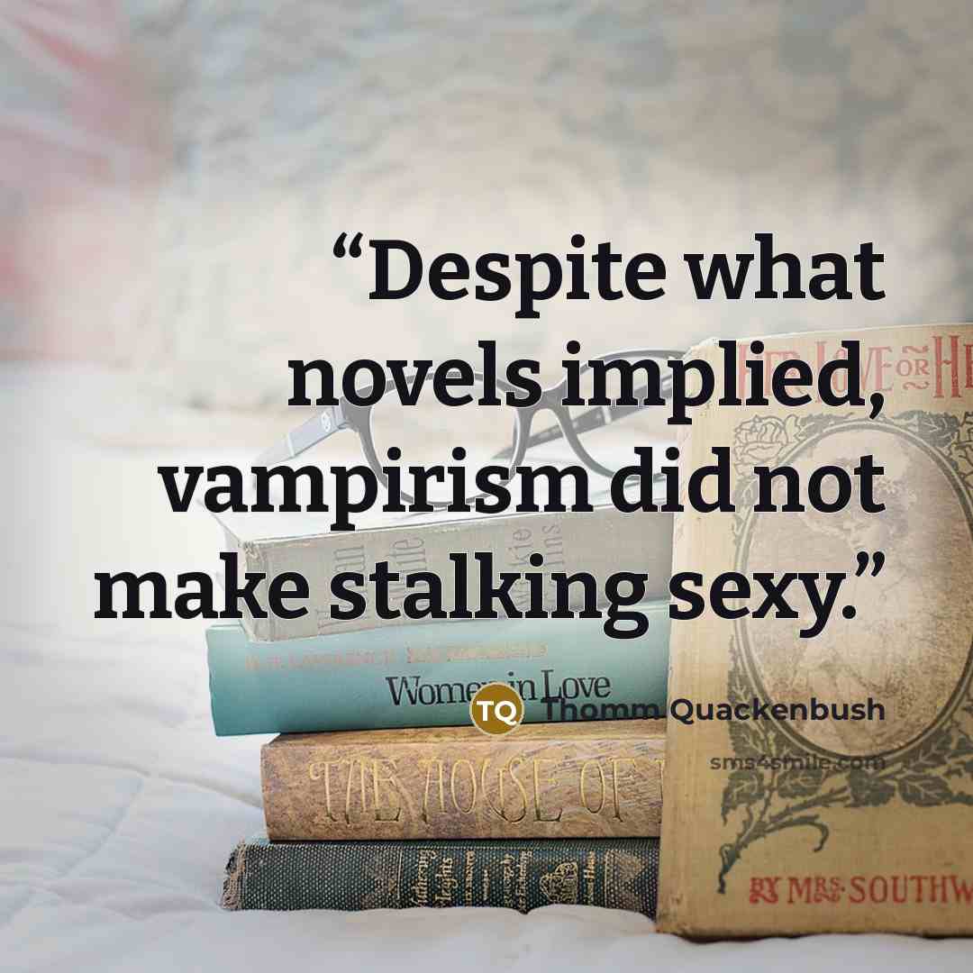“Despite what novels implied, vampirism did not make stalking sexy.” quote by Thomm Quackenbush