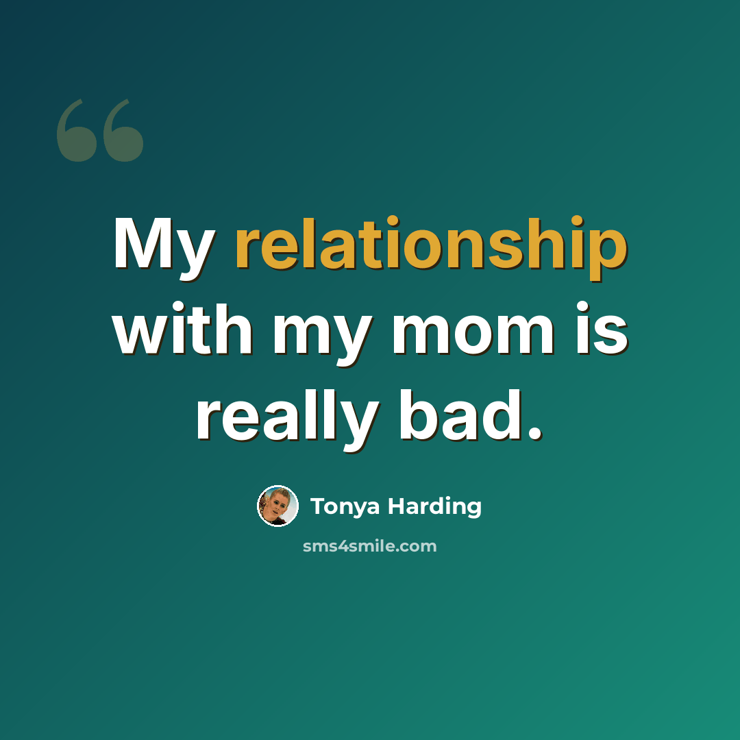 “My relationship with my mom is really bad.” quote by Tonya Harding