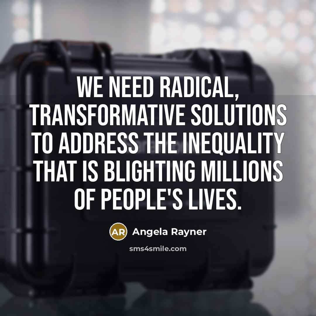 “We need radical, transformative solutions to address the inequality that is blighting millions of people's lives.” quote by Angela Rayner
