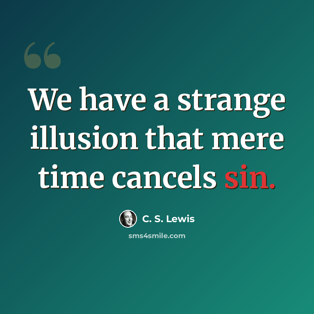 “We have a strange illusion that mere time cancels sin.” quote by C. S. Lewis