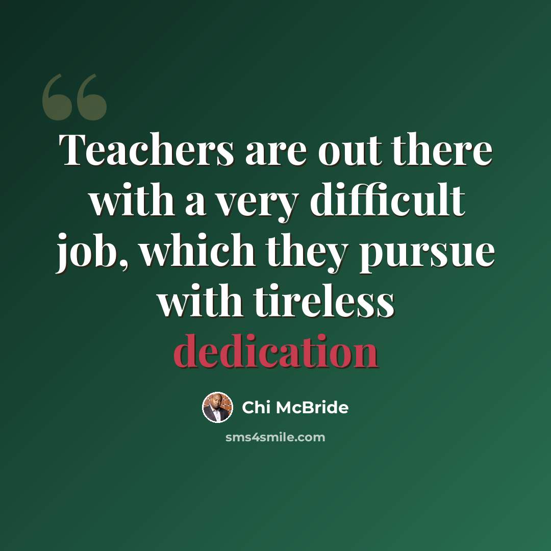 “Teachers are out there with a very difficult job, which they pursue with tireless dedication” quote by Chi McBride