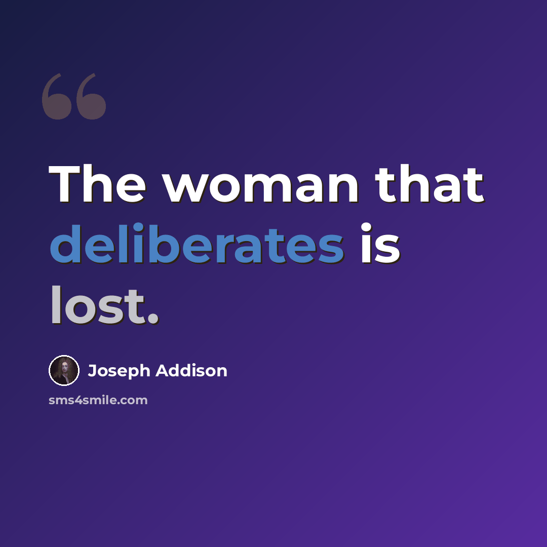 “The woman that deliberates is lost.” quote by Joseph Addison