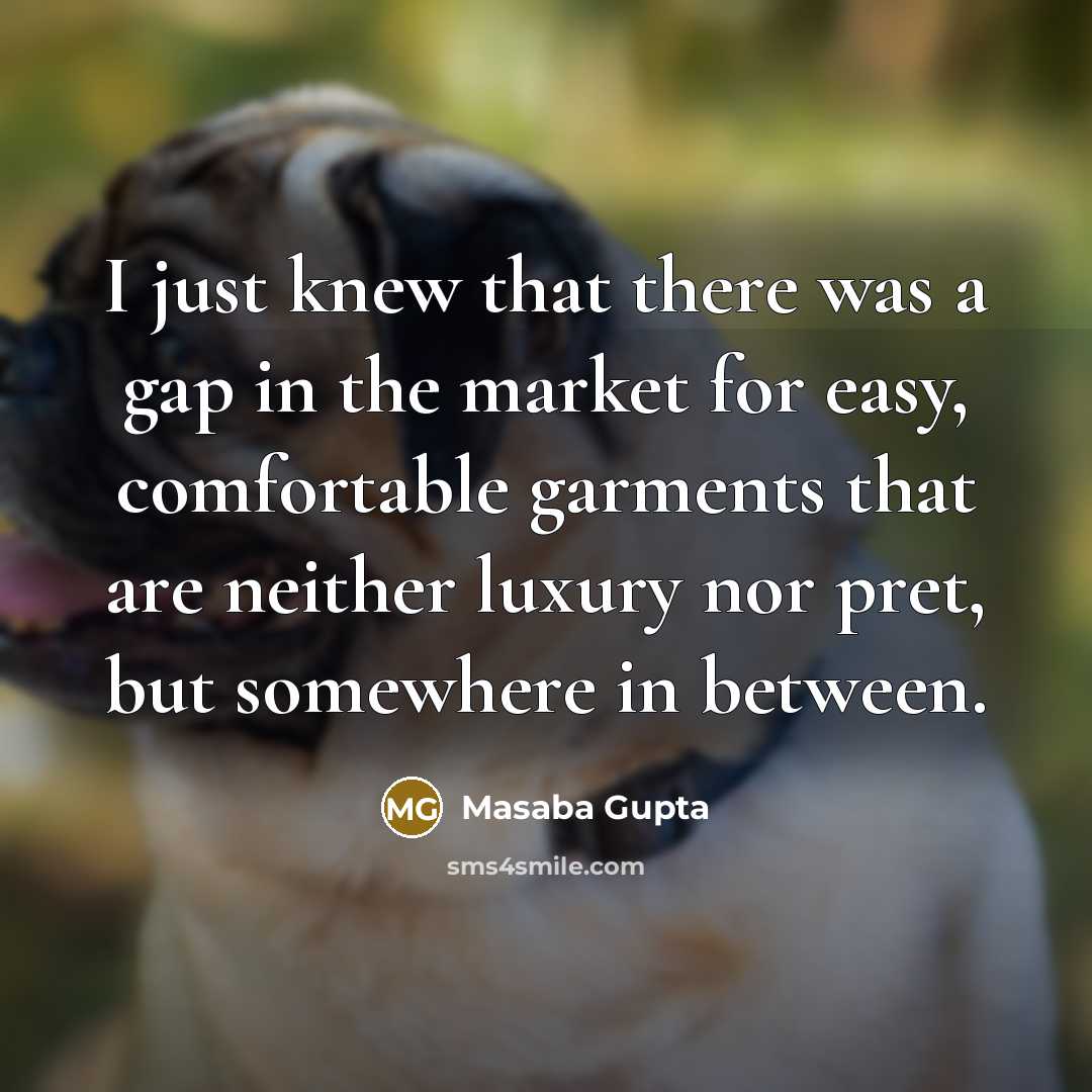 “I just knew that there was a gap in the market for easy, comfortable garments that are neither luxury nor pret, but somewhere in between.” quote by Masaba Gupta