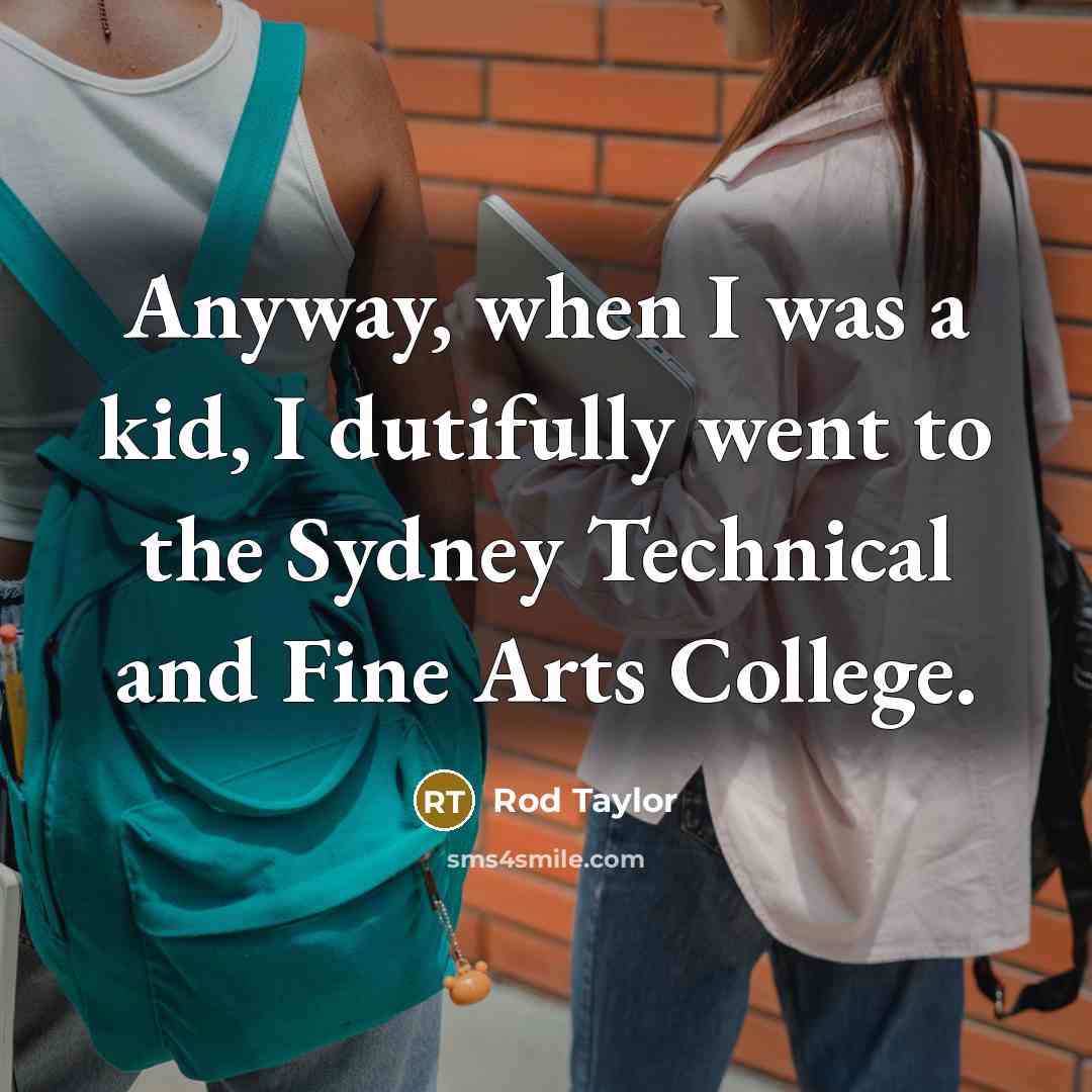 “Anyway, when I was a kid, I dutifully went to the Sydney Technical and Fine Arts College.” quote by Rod Taylor