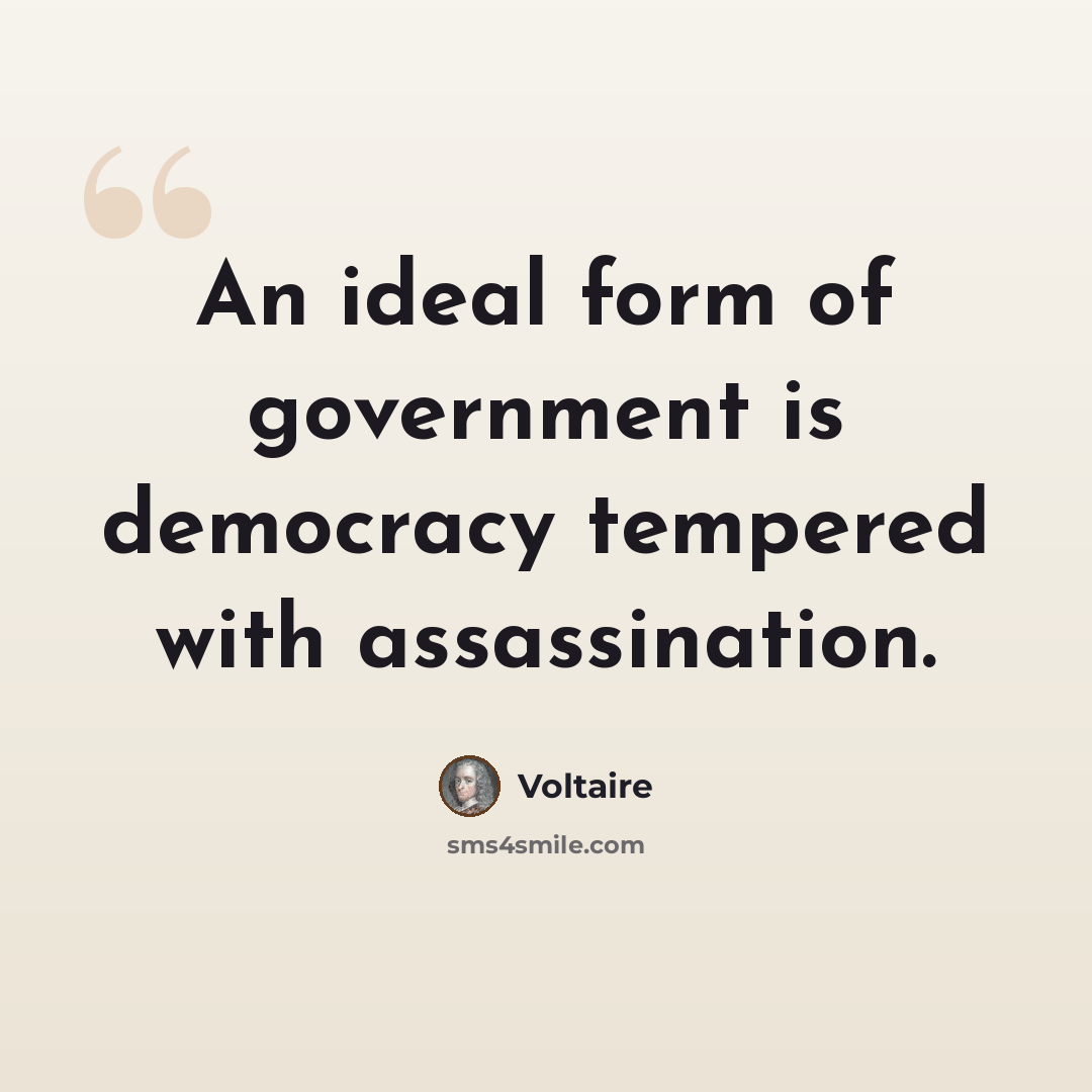 “An ideal form of government is democracy tempered with assassination.” quote by Voltaire