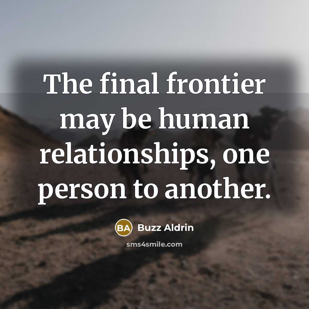 “The final frontier may be human relationships, one person to another.” quote by Buzz Aldrin