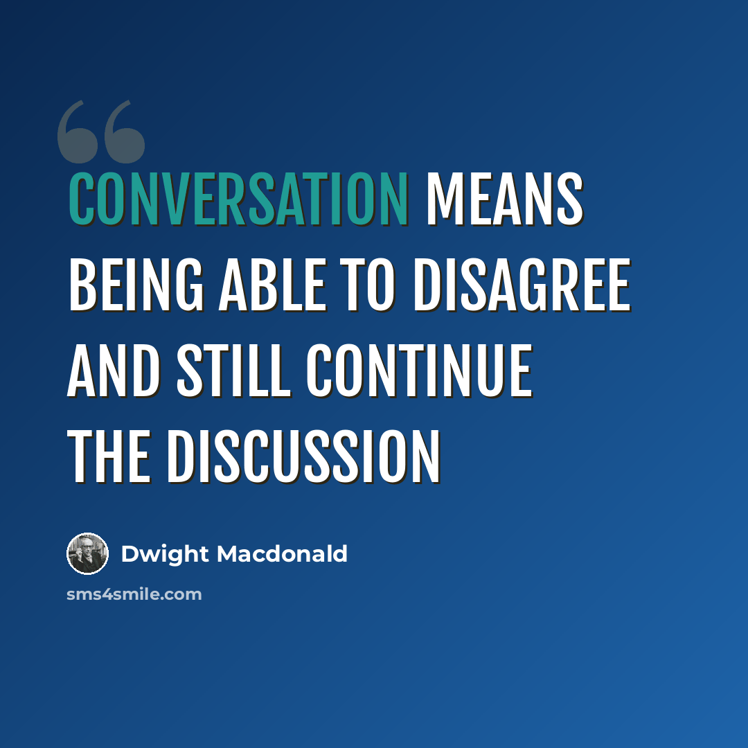 “Conversation means being able to disagree and still continue the discussion” quote by Dwight Macdonald