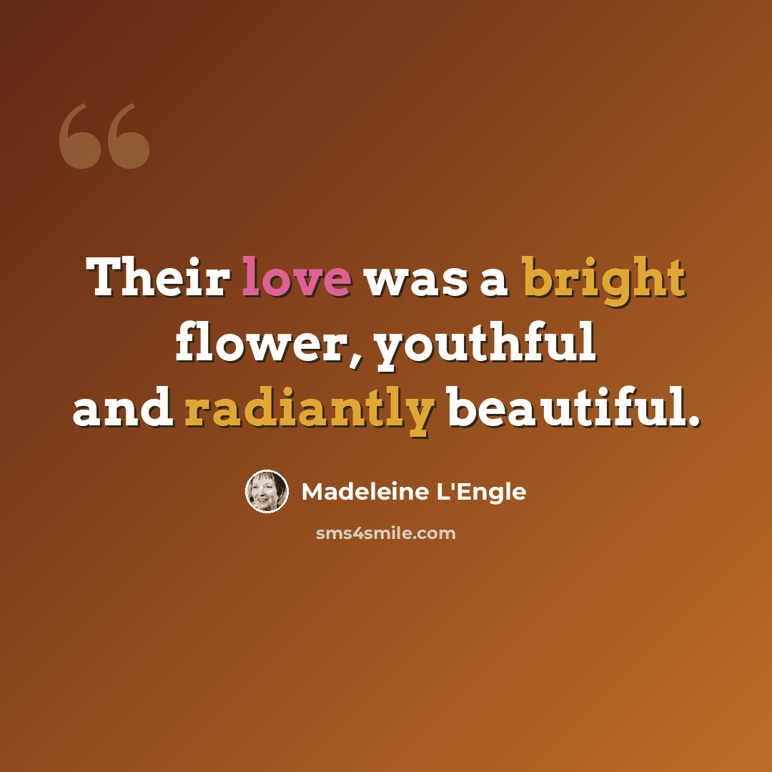 “Their love was a bright flower, youthful and radiantly beautiful.” quote by Madeleine L'Engle