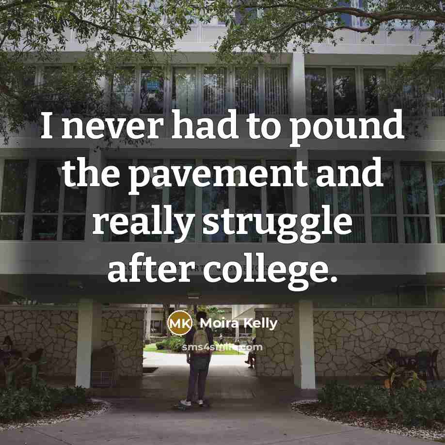 “I never had to pound the pavement and really struggle after college.” quote by Moira Kelly