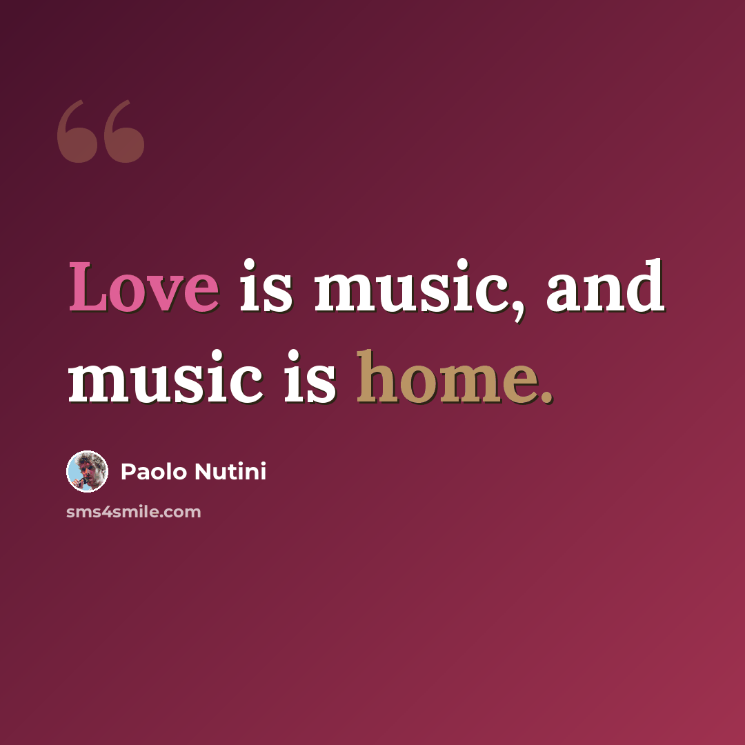 “Love is music, and music is home.” quote by Paolo Nutini