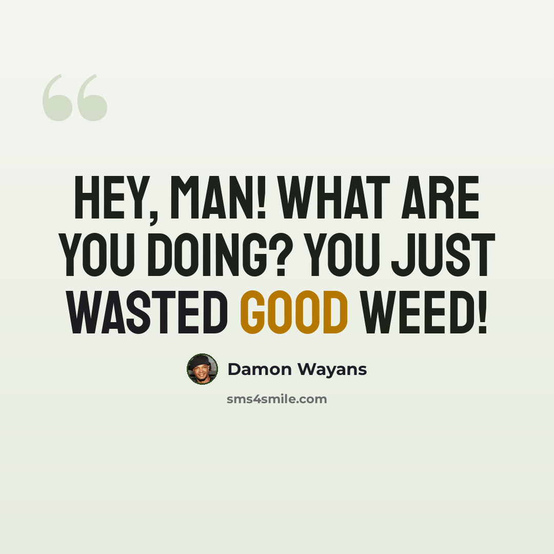 “Hey, Man! What are you doing? You just wasted good weed!” quote by Damon Wayans