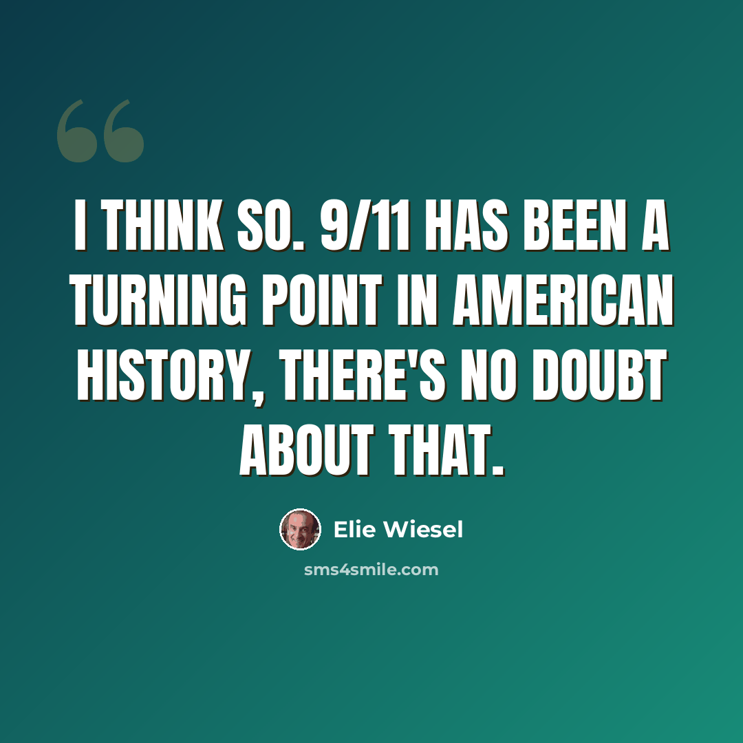 “I think so. 9/11 has been a turning point in American history, there's no doubt about that.” quote by Elie Wiesel