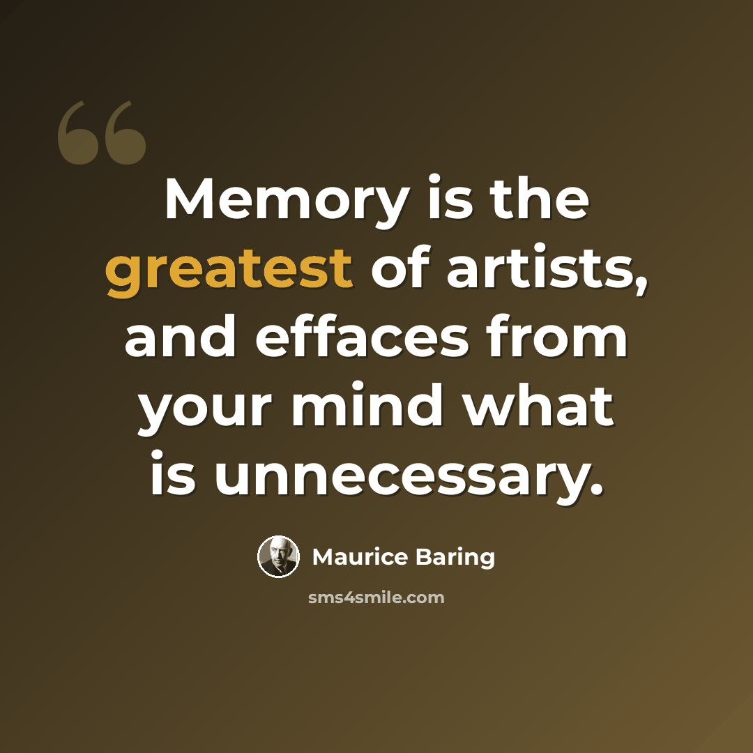 “Memory is the greatest of artists, and effaces from your mind what is unnecessary.” quote by Maurice Baring