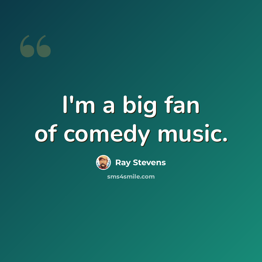 “I'm a big fan of comedy music.” quote by Ray Stevens