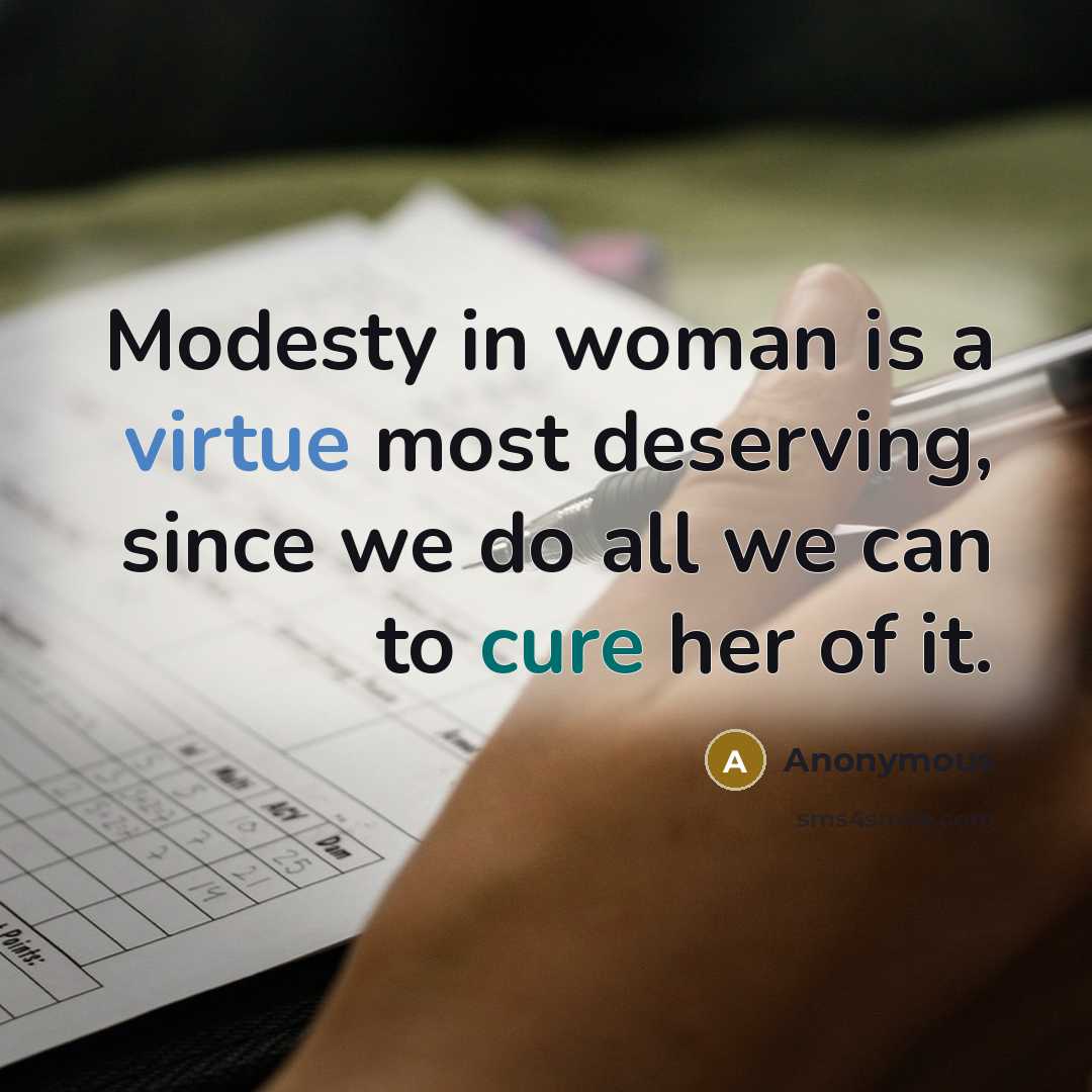 “Modesty in woman is a virtue most deserving, since we do all we can to cure her of it.” quote by Anonymous