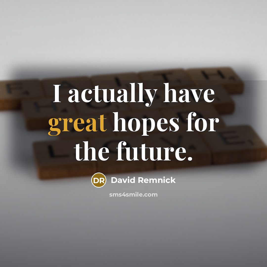 “I actually have great hopes for the future.” quote by David Remnick