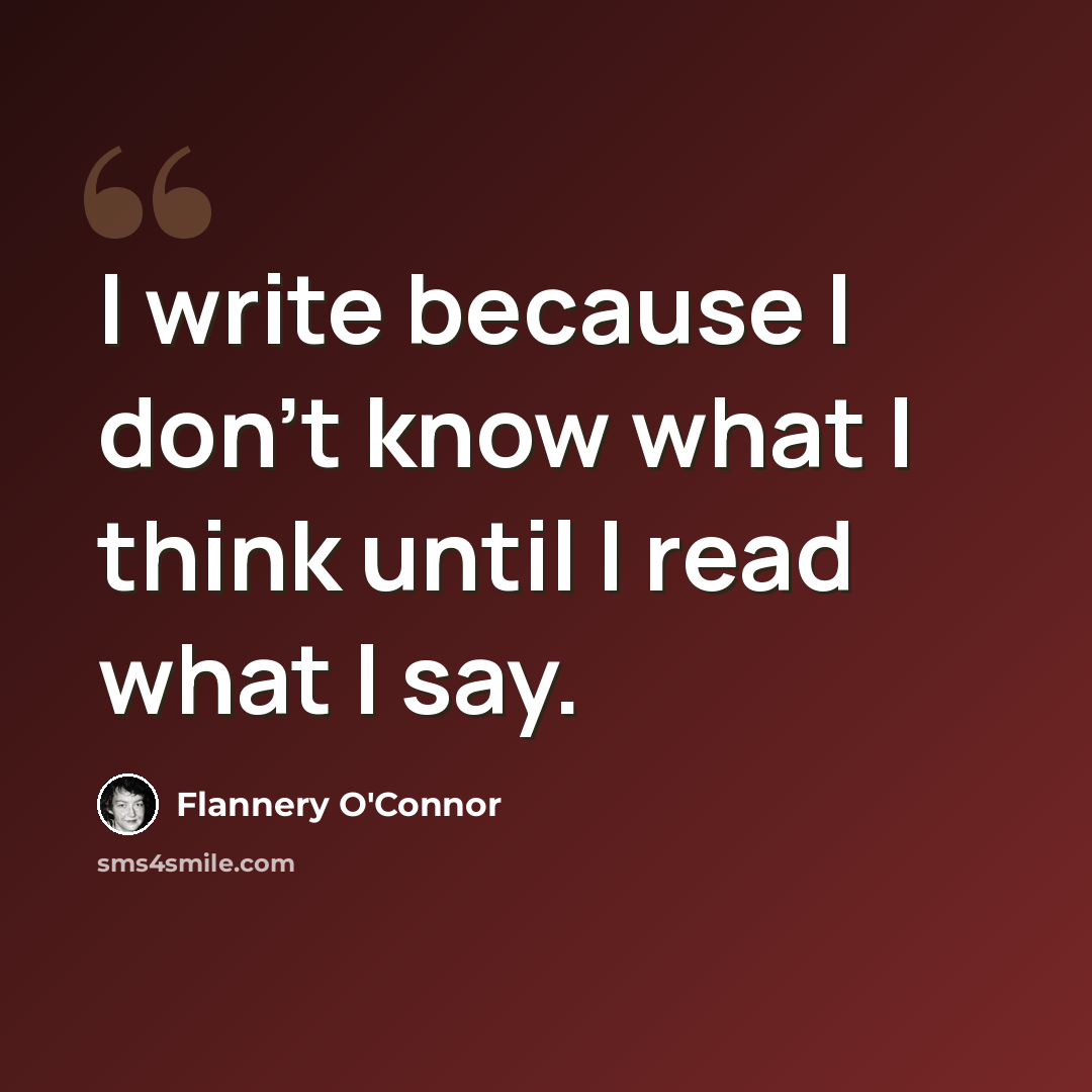 “I write because I don't know what I think until I read what I say.” quote by Flannery O'Connor