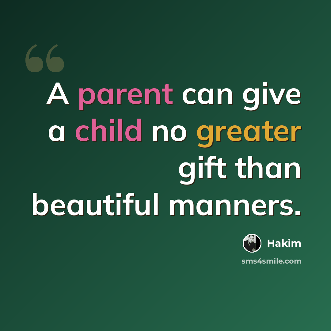 “A parent can give a child no greater gift than beautiful manners.” quote by Hakim