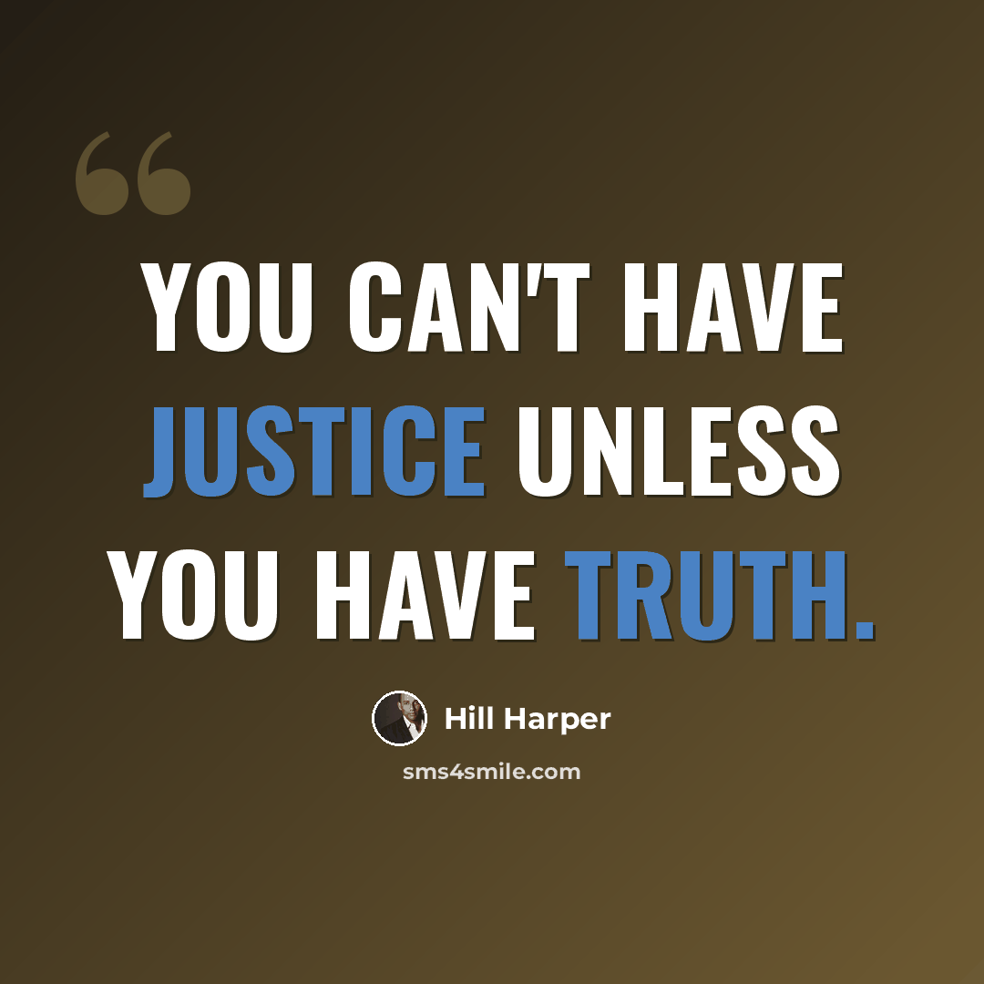 “You can't have justice unless you have truth.” quote by Hill Harper