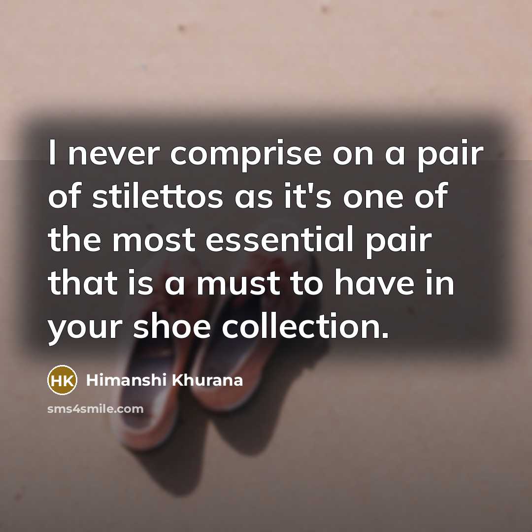 “I never comprise on a pair of stilettos as it's one of the most essential pair that is a must to have in your shoe collection.” quote by Himanshi Khurana
