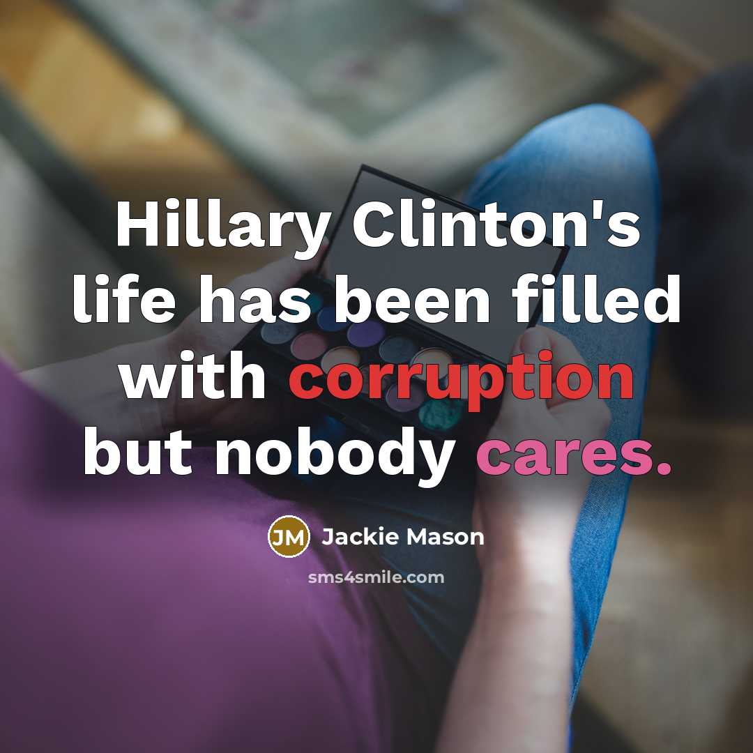 “Hillary Clinton's life has been filled with corruption but nobody cares.” quote by Jackie Mason