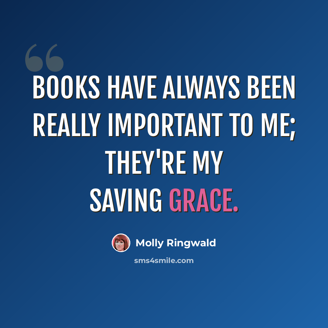 “Books have always been really important to me; they're my saving grace.” quote by Molly Ringwald