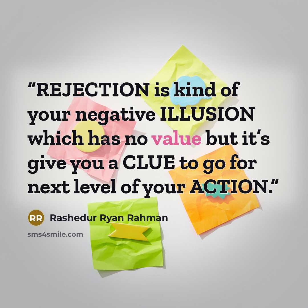 “REJECTION is kind of your negative ILLUSION which has no value but it’s give you a CLUE to go for next level of your ACTION.” quote by Rashedur Ryan Rahman
