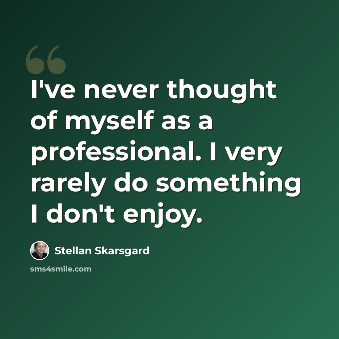 “I've never thought of myself as a professional. I very rarely do something I don't enjoy.” quote by Stellan Skarsgard