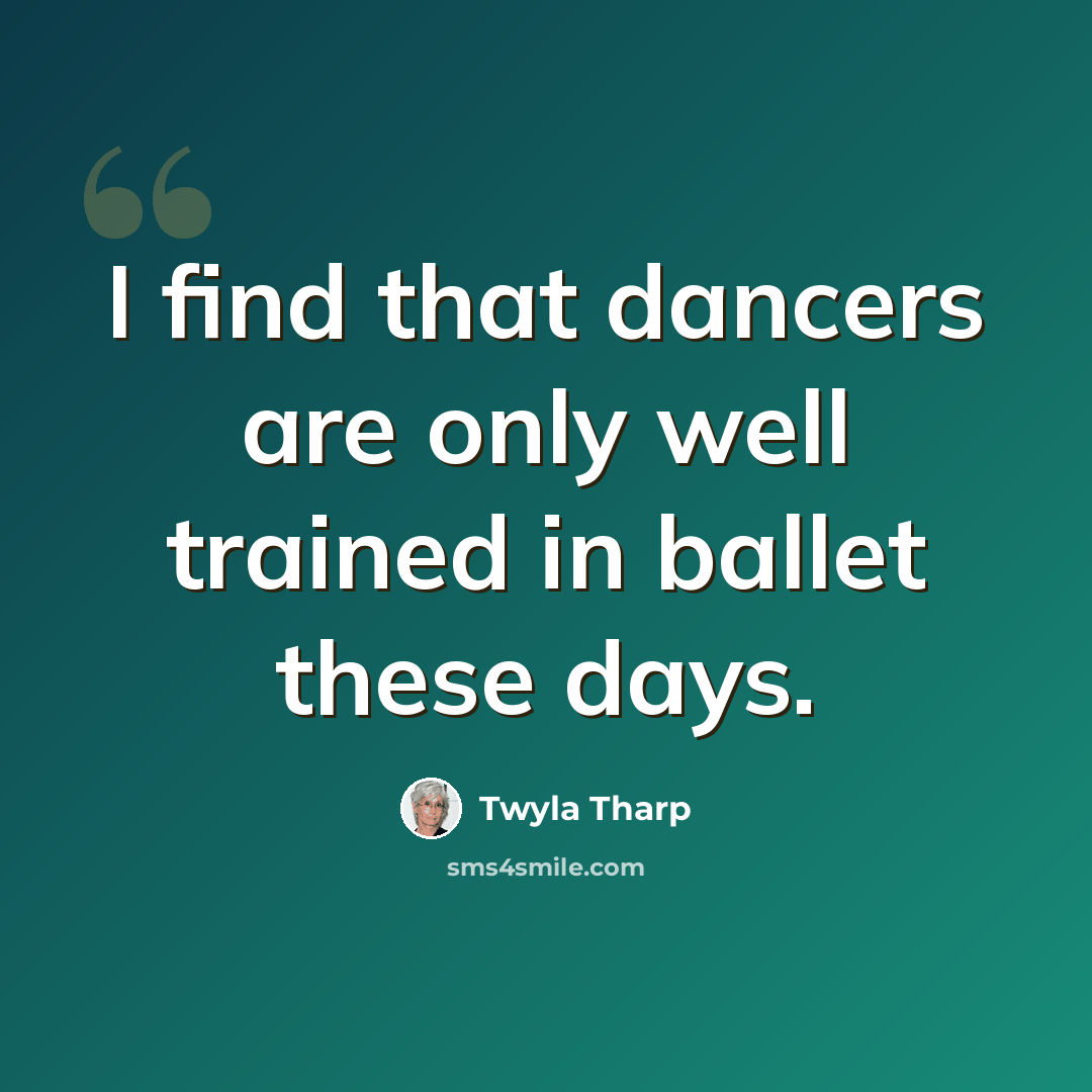 “I find that dancers are only well trained in ballet these days.” quote by Twyla Tharp