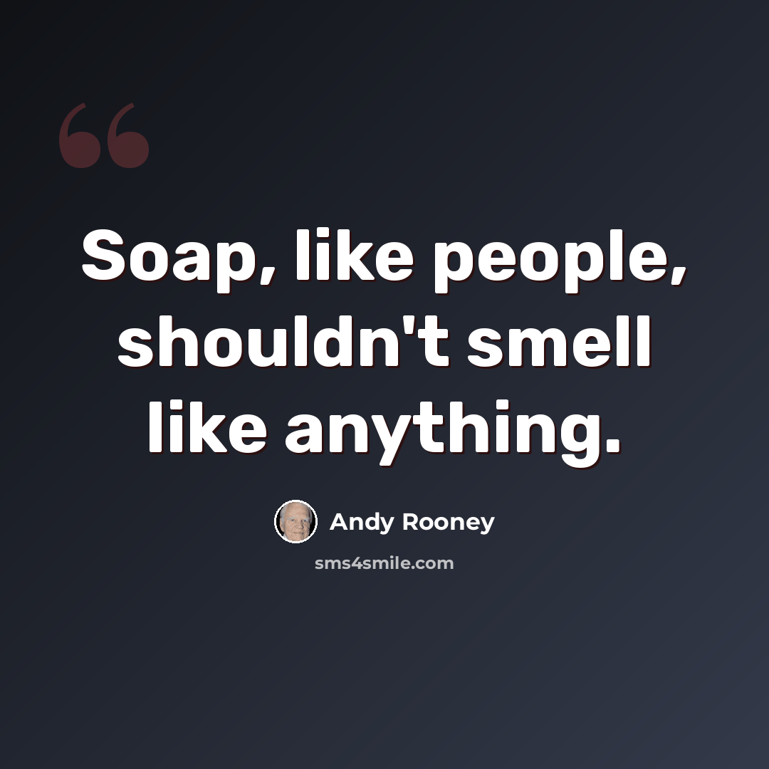 “Soap, like people, shouldn't smell like anything.” quote by Andy Rooney