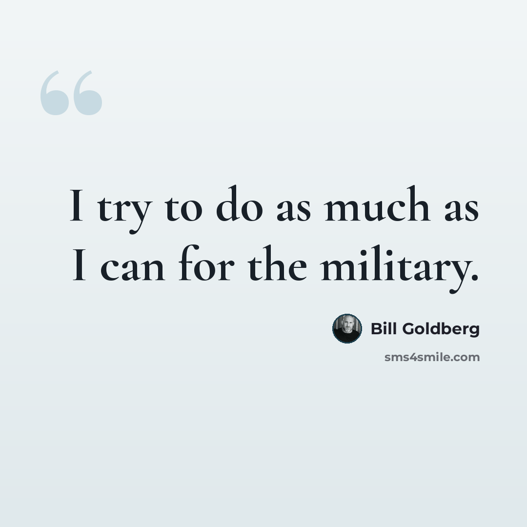 “I try to do as much as I can for the military.” quote by Bill Goldberg