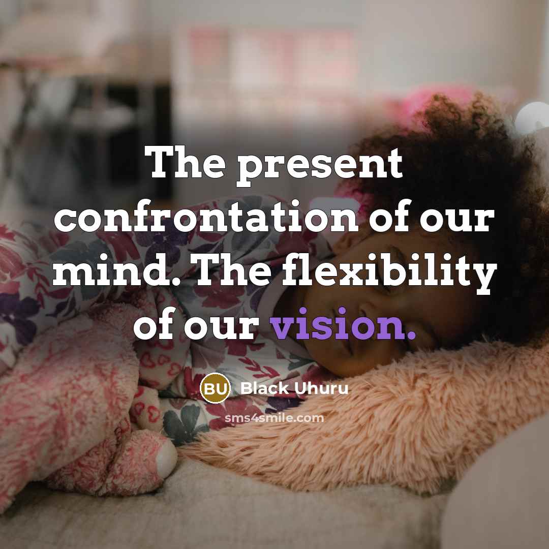 “The present confrontation of our mind. The flexibility of our vision.” quote by Black Uhuru